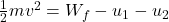 \frac{1}{2}mv^{2} = W_{f} - u_{1} - u_{2}