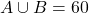 A \cup B = 60