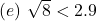 (e)\ \sqrt 8 <2.9
