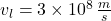 v_{l} = 3\times 10^{8}\,\frac{m}{s}