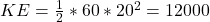 KE = \frac{1}{2} *60*20^2 = 12000
