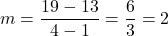 \displaystyle m=\frac{19-13}{4-1}=\frac{6}{3}=2
