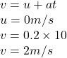 v= u +at \\u = 0 m/s \\v =  0.2\times 10\\v = 2 m/s