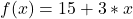f(x) = 15 + 3 * x