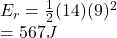 E_r = \frac{1}{2} (14) (9)^2\\= 567J