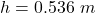 h=0.536\ m