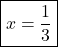 $\boxed{x=\frac{1}{3} }$