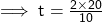 \sf \implies t = \frac{2 \times 20}{10}