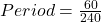Rendered by QuickLaTeX.com Period =\frac{60}{240} \\