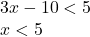 3x-10<5\\x<5