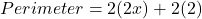 Perimeter=2(2x)+2(2)