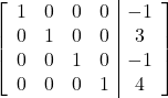 \left[\begin{array}{cccc|c}1&0&0&0&-1\\0&1&0&0&3\\0&0&1&0&-1\\0&0&0&1&4\end{array}\right]