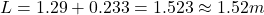 L=1.29+0.233=1.523\approx 1.52 m