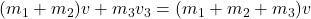 (m_1+m_2)v+m_3v_3=(m_1+m_2+m_3)v