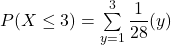 P(X \le 3) = \sum \limits^3_{y=1 } \dfrac{1}{28}(y)