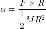 \alpha=\dfrac{F\times R}{\dfrac{1}{2}MR^2}