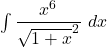 \int \dfrac{x^6}{\sqrt{1+x}^2} \ dx