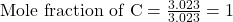 \text{Mole fraction of C}=\frac{3.023}{3.023}=1