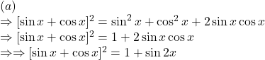 (a)\\\Rightarrow [\sin x+\cos x]^2=\sin ^2x+\cos ^2x+2\sin x\cos x\\\Rightarrow [\sin x+\cos x]^2=1+2\sin x\cos x\\\Rightarrow \Rightarrow [\sin x+\cos x]^2=1+\sin 2x