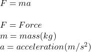 F = ma\\\\F = Force\\m = mass (kg)\\a = acceleration (m/s^2)
