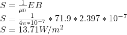 S = \frac{1}{\mu_0} EB\\S = \frac{1}{4\pi * 10^{-7} } * 71.9 * 2.397 * 10^{-7}\\S = 13.71 W/m^2
