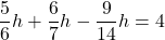 \dfrac{5}{6}h+\dfrac{6}{7}h-\dfrac{9}{14}h=4