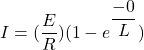 I=(\dfrac{E}{R})(1-e^{\dfrac{-0\timesR}{L}})