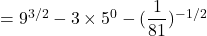 =9^{3/2}-3\times 5^0-(\dfrac{1}{81})^{-1/2}