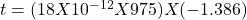 t = (18 X 10^{-12}  X 975) X (-1.386)