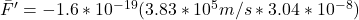 \=F'=-1.6*10^{-19}(3.83 * 10^5 m/s*3.04 * 10^-^8)