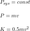 P_{sys}=const\\\\P=mv\\\\K=0.5mv^2