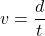 v= \dfrac{d}{t}