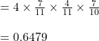 = 4 \times \frac{7}{11} \times  \frac{4}{11}  \times \frac{7}{10}\\\\=0.6479