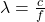\lambda = \frac c f