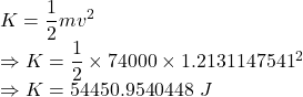 K=\dfrac{1}{2}mv^2\\\Rightarrow K=\dfrac{1}{2}\times 74000\times 1.2131147541^2\\\Rightarrow K=54450.9540448\ J