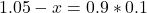 1.05 - x = 0.9*0.1