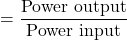 \neta =\dfrac{\text{Power output}}{\text{Power input}}