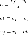 a=\dfrac{v_f-v_i}{t}\\\\at=v_f-v_i\\\\v_f=v_i+at
