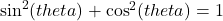  { \sin^{2}(theta) }  +  { \cos^{2}(theta) = 1}