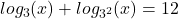 log _{3} (x)+ log_{3^{2} } (x) =12