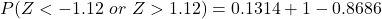 P(Z < -1.12\ or\ Z > 1.12) = 0.1314 + 1 - 0.8686