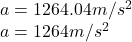 a = 1264.04 m/s^{2} \\a = 1264 m/s^{2}