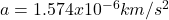 a = 1.574x10^{-6}km/s^{2}