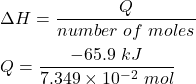 \Delta H = \dfrac{Q}{number \ of \ moles}\\ \\ Q = \dfrac{-65.9 \ kJ}{7.349 \times 10^{-2} \ mol}