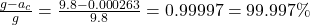 \frac{g-a_c}{g} = \frac{9.8 - 0.000263}{9.8} = 0.99997 = 99.997 \%