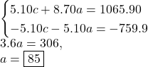 \begin{cases}5.10c+8.70a=1065.90\\-5.10c-5.10a=-759.9\end{case}\\3.6a=306,\\a=\fbox{$85$}