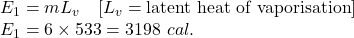 E_1=mL_v\quad [L_v=\text{latent heat of vaporisation}]\\E_1=6\times 533=3198\ cal.