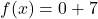 f(x) = 0 + 7