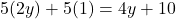 5(2y)+5(1)=4y+10