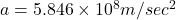 a=5.846\times 10^8m/sec^2